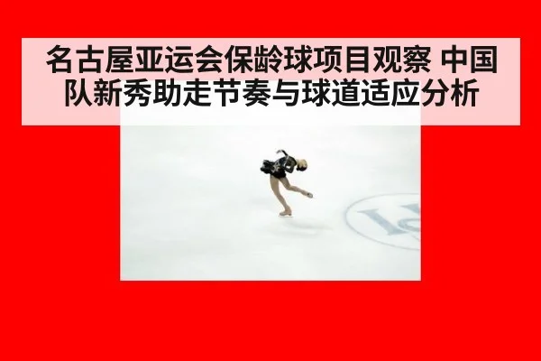 名古屋亚运会保龄球项目观察 中国队新秀助走节奏与球道适应分析